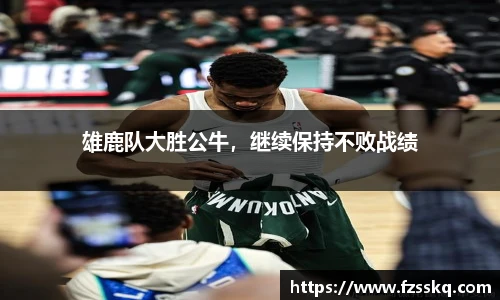 雄鹿队大胜公牛，继续保持不败战绩