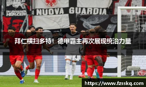 拜仁横扫多特！德甲霸主再次展现统治力量