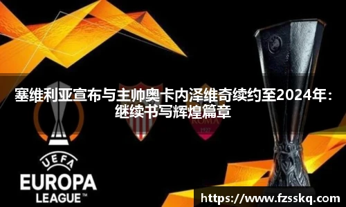 塞维利亚宣布与主帅奥卡内泽维奇续约至2024年：继续书写辉煌篇章
