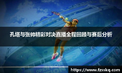 孔塔与张帅精彩对决直播全程回顾与赛后分析